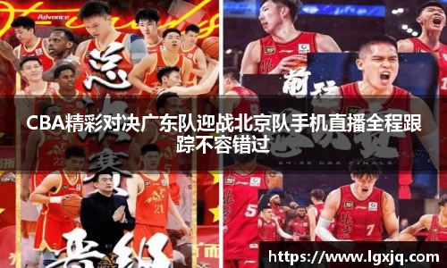 CBA精彩对决广东队迎战北京队手机直播全程跟踪不容错过
